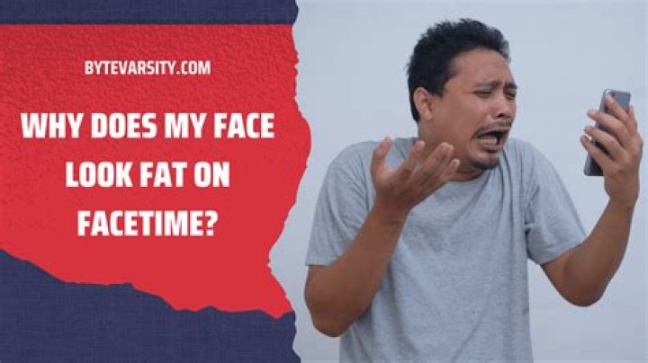 Why does my face look fat on Facetime?